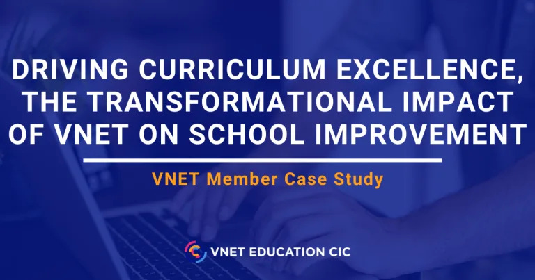 Driving curriculum excellence, the transformational impact of VNET on School Improvement